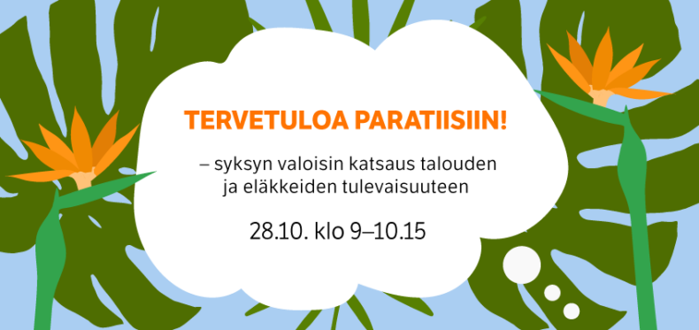 Tervetuloa paratiisiin - syksyn valoisin katsaus talouden ja eläkkeiden tulevaisuuteen 28.10.2021 klo 9.00-10.15.